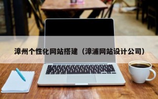 松滋漳州个性化网站搭建（漳浦网站设计公司）
