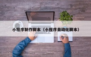 松滋小程序制作脚本（小程序自动化脚本）