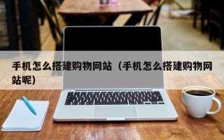 松滋手机怎么搭建购物网站（手机怎么搭建购物网站呢）