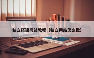 松滋独立搭建网站教程（独立网站怎么做）